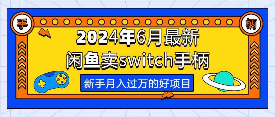2024年6月最新闲鱼卖switch游戏手柄,新手月入过万的第一个好项目-一起发