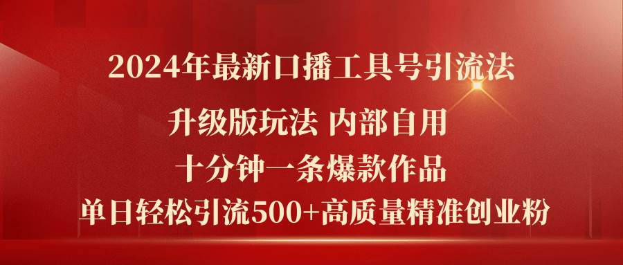 2024年最新升级版口播工具号引流法，十分钟一条爆款作品，日引流500+高…-一起发