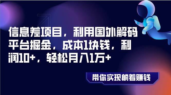 信息差项目，利用国外解码平台掘金，成本1块钱，利润10+，轻松月入1万+-一起发