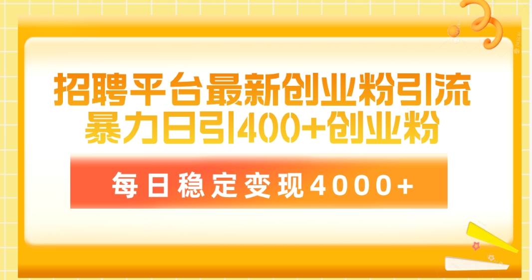 招聘平台最新创业粉引流技术，简单操作日引创业粉400+，每日稳定变现4000+-一起发