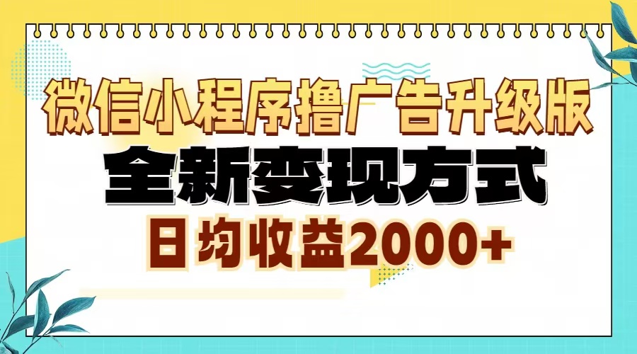 微信小程序撸广告升级版，全新变现方式，日均收益2000+-一起发