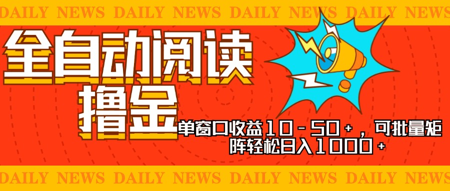 全自动阅读撸金,单窗口收益10-50+,可批量矩阵轻松日入1000+,新手小…-一起发