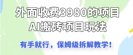 外面收3980的AI搬砖项目,保姆级拆解教学-一起发