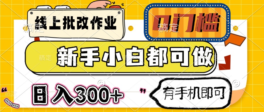 （14914期）线上批改作业 0门槛 新手小白都可做 日入300+ 有手机即可-一起发