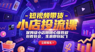 短视频带货-小店投流课,保姆级小店随心推教程,包教包会,生意即刻起飞-一起发