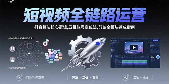 （15580期）短视频全链路运营：抖音算法核心逻辑,五维账号定位法,剪映全模块速成指南-一起发