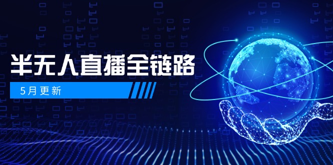 （14787期）5月更新-半无人直播全链路：AI数字人+千川截流实战，女装选品与防违规…-一起发