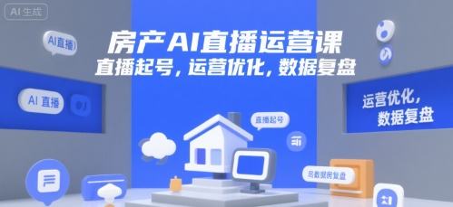 房产AI直播运营课，直播起号，运营优化，数据复盘-一起发