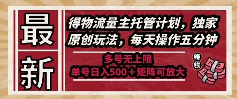 最新得物流量主托管计划,独家原创玩法,每天操作五分钟,多号无上限,单号日入5张+矩阵可放大【揭秘】-一起发