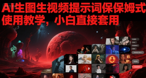 AI生图生视频提示词保姆式使用教学，小白直接套用-一起发
