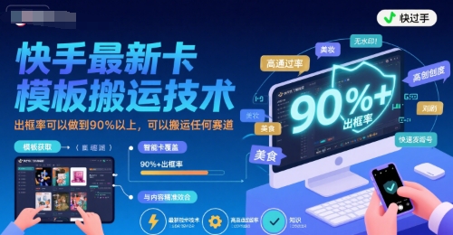 快手最新卡模板搬运技术，出框率可以做到90%以上，可以搬运任何赛道-一起发