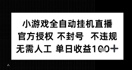 小游戏全自动挂G直播，官方授权 不违规不封号，无需人工单日收益1张+-一起发