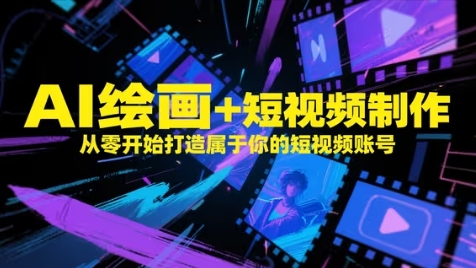 AI绘画+短视频制作，从零开始打造属于你的短视频账号-一起发