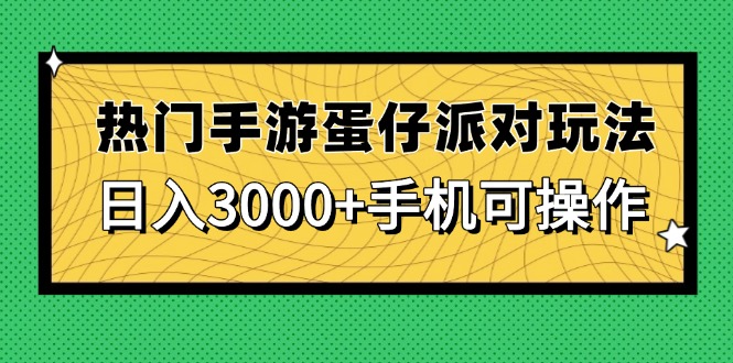 （14691期）热门手游蛋仔派对玩法，日入3000+，手机可操作-一起发