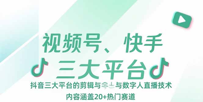 （15449期）视频号、快手、抖音三大平台的剪辑与数字人直播技术，内容涵盖20+热门赛道-一起发