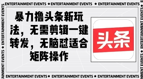暴力撸头条最新玩法，无需剪辑一键转发-一起发