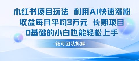 适合小白操作的小红书新项目,利用AI快速涨粉,收益每月平均1W+-一起发