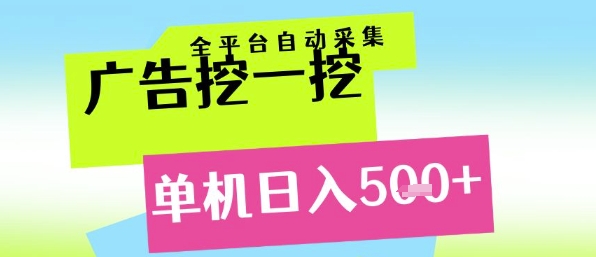 广告挖一挖全自动采集，单机日入5张+，小白轻松矩阵【揭秘】-一起发