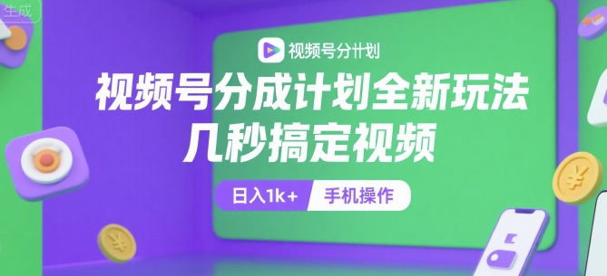 视频号分成计划全新玩法，几秒搞定视频，日入1k+，手机操作【揭秘】-一起发