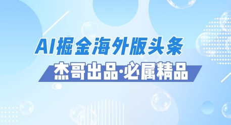 AI掘金海外版头条风口项目,如何利用AI软件+佣金平台出海掘金,单日收益多张-一起发