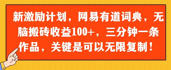 新激励计划，网易有道词典，无脑搬砖收益100+，三分钟一条作品，关键是可以无限复制-一起发