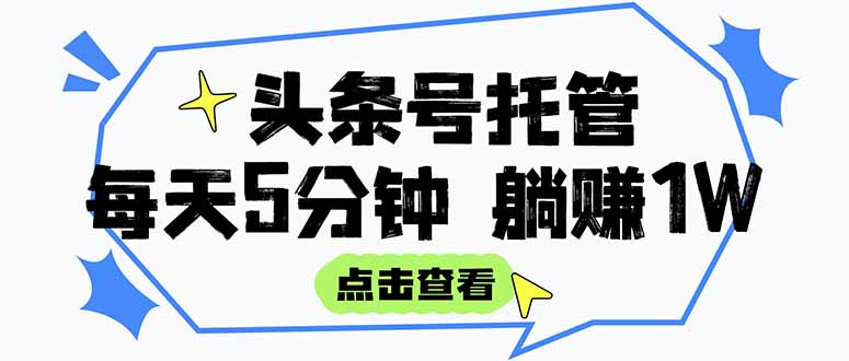 （15453期）【头条号托管 】我提供视频和文章，你每天5分钟发布，月入3000-5000+，…-一起发
