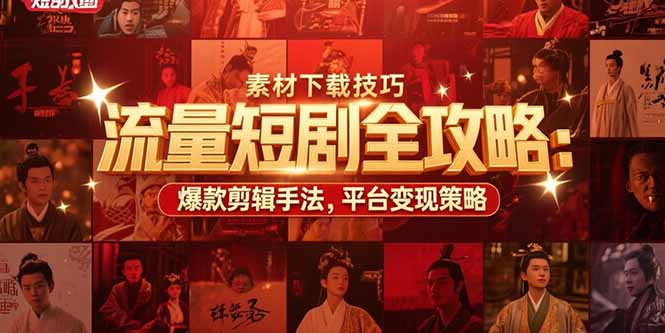（15431期）流量短剧全攻略：素材下载技巧，爆款剪辑手法，平台变现策略-一起发