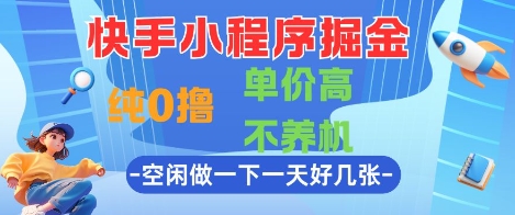 快手小程序掘金,纯0撸,单价高不养机 利用空闲时间做一做,一天好几张【揭秘】-一起发
