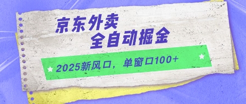 2025新风口，京东外卖全自动掘金，单窗口100+【揭秘】-一起发