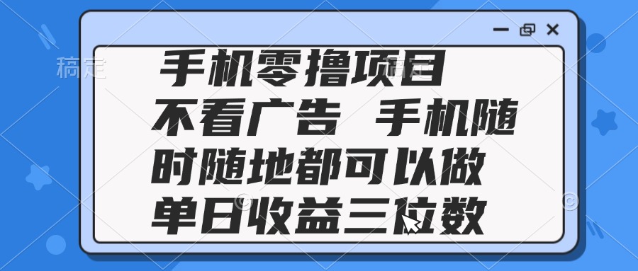 （14855期）2025手机零撸项目 不看广告 手机随时可做 单日收益三位数-一起发