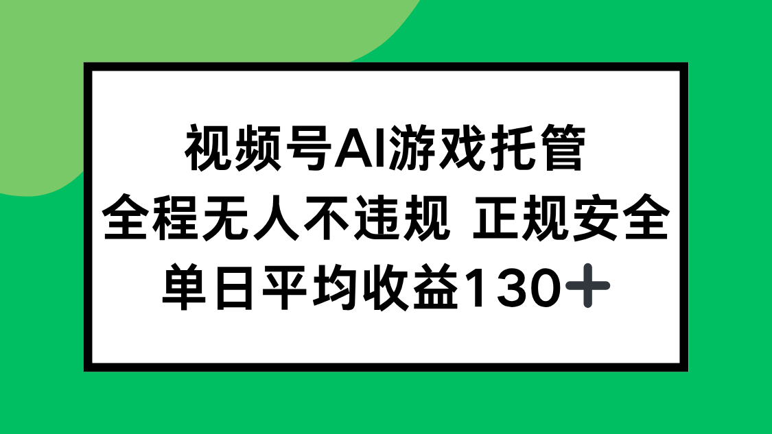 （15488期）视频号AI游戏托管，全程无人不违规 正规安全，单日平均收益130+-一起发