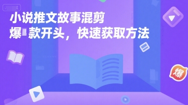 小说推文故事混剪爆款开头，快速获取方法-一起发