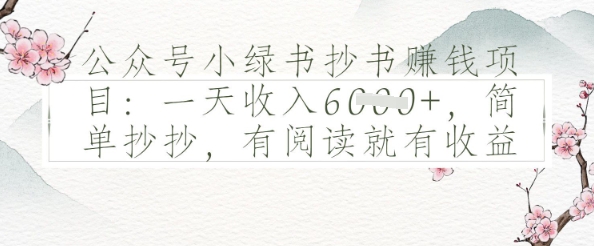 公众号小绿书抄书挣钱项目:一天收入多张,简单抄抄,有阅读就有收益-一起发