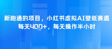 新跑通的项目，小红书虚拟AI壁纸赛道，每天4张+，每天操作半小时-一起发