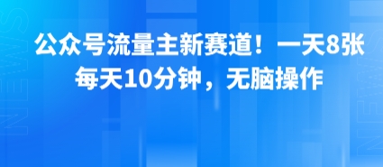 公众号流量主新赛道！一天8张，每天10分钟，无脑操作-一起发