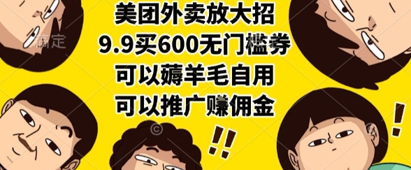 美团外卖放大招，9.9买600无门槛券，可以薅羊毛自用，可以推广挣佣金【揭秘】-一起发