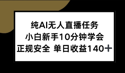 纯AI无人直播任务，小白新手10分钟学会 ，正规安全，单日收益140+-一起发