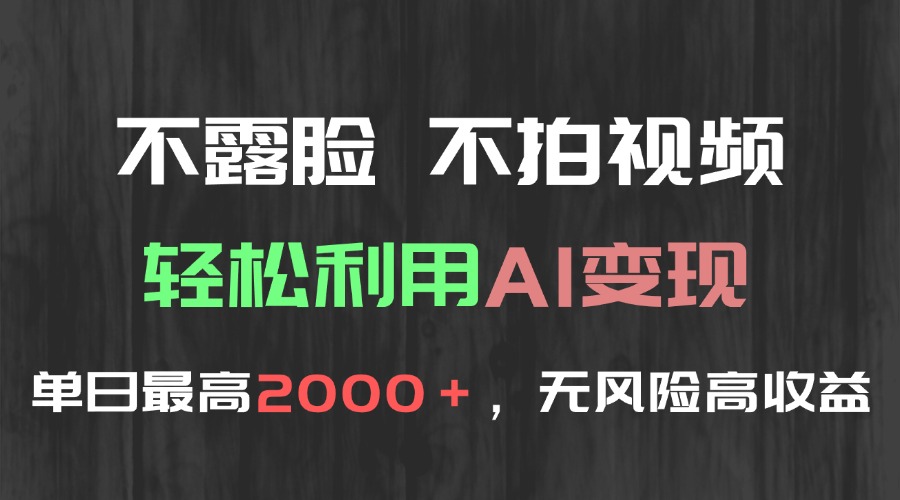 (15034期)不露脸,不拍视频,轻松利用AI变现,单日最高2000+,无风险高利润-一起发