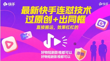 最新快手连怼技术，过原创+出同框，直接搬运，效果杠杠的，好物短剧影视都可以-一起发