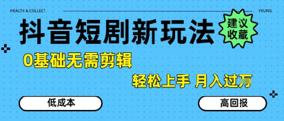抖音短剧拉新新玩法,0基础无需剪辑,简单上手,轻松月入过W-一起发