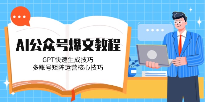 (14977期)AI公众号爆文教程,GPT快速生成技巧,多账号矩阵运营核心技巧-一起发