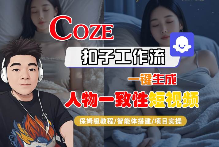 COZE扣子工作流一键生成人物一致性短视频，保姆级教程-智能体搭建-项目实操-一起发