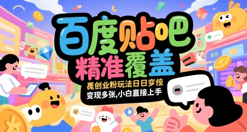 百度贴吧精准覆盖创业粉玩法日变现多张，小白直接上手【揭秘】-一起发