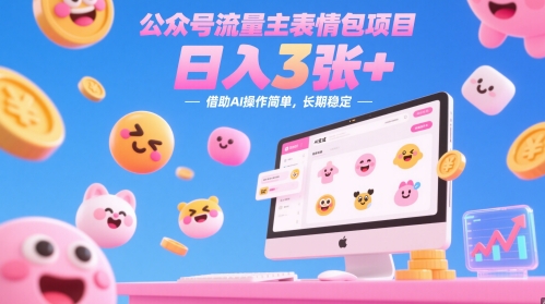 公众号流量主表情包项目，日入3张+，借助AI操作简单，长期稳定-一起发