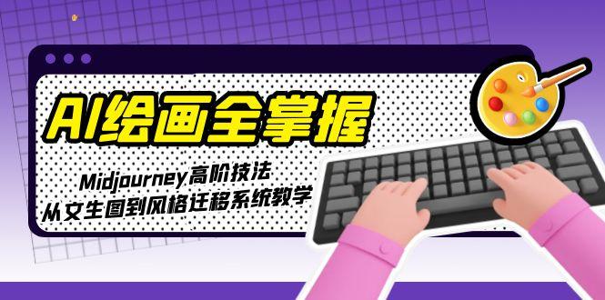 （15020期）AI绘画全掌握：Midjourney高阶技法，从文生图到风格迁移系统教学-一起发