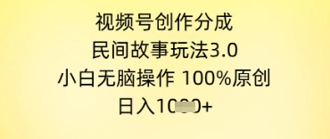 视频号创作分成,民间故事玩法3.0.小白无脑操作,100%原创,日入几张-一起发
