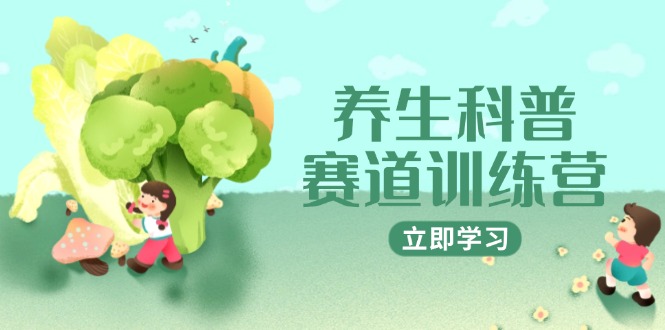 （14834期）养生科普赛道训练营，AI矩阵+爆款标题+插画教学，2月3万粉接广1800/条-一起发