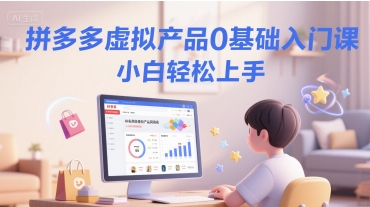 拼多多虚拟产品0基础入门课，小白轻松上手-一起发