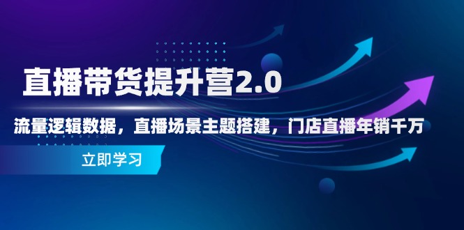 （14694期）直播带货提升营2.0：流量逻辑数据，直播场景主题搭建，门店直播年销千万-一起发