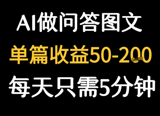 利用AI做问答图文,单篇收益50-2张,每天只需5分钟-一起发